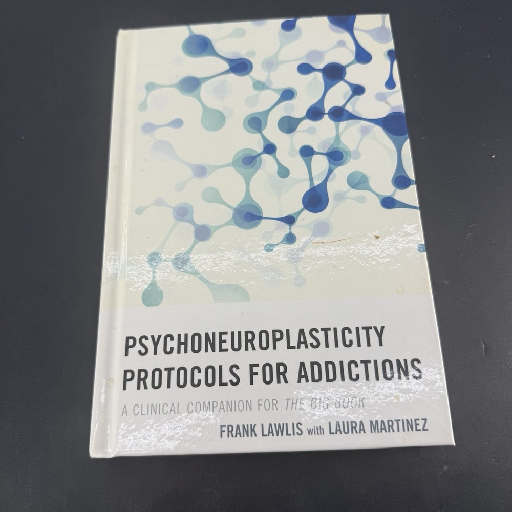 PSYCHONEUROPLASTICITY PROTOCOLS FOR ADDICTIONS: A CLINICAL By Frank Lawlis